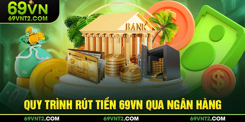 Quy trình rút tiền 69VN qua ngân hàng Quy trình rút tiền 69VN qua ngân hàng