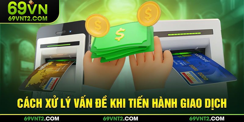 Cách xử lý vấn đề khi tiến hành giao dịch Cách xử lý vấn đề khi tiến hành giao dịch